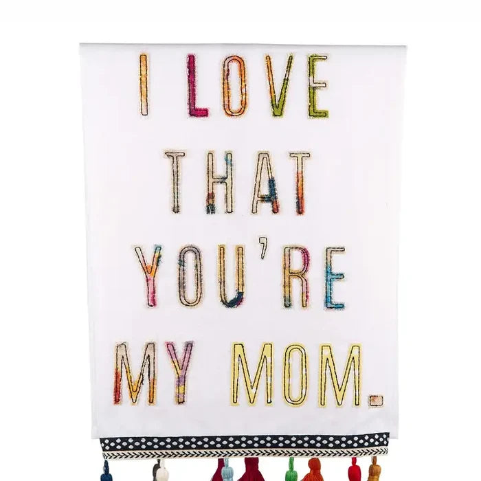 I Love That You're My Mom Tea Towel