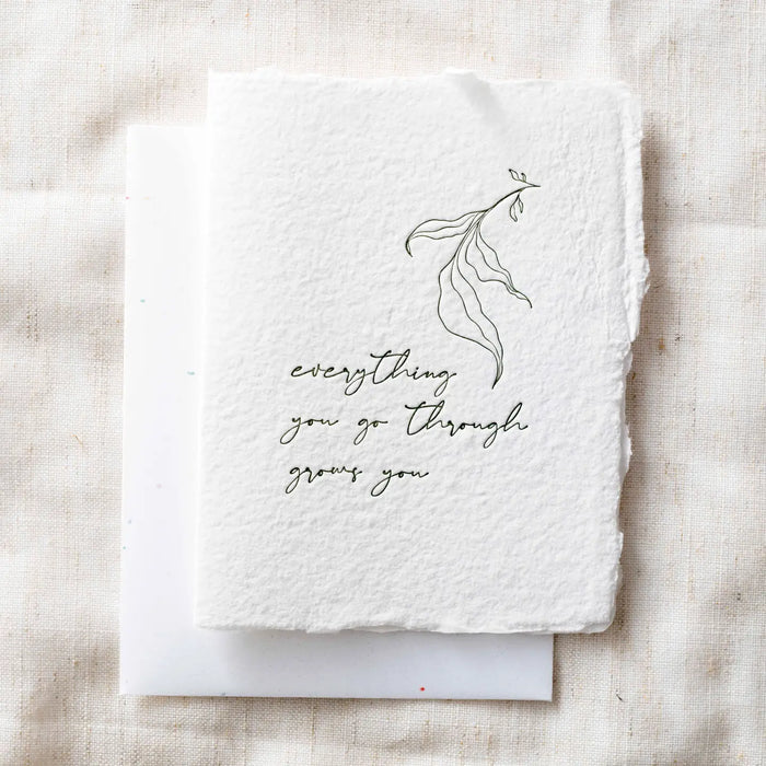Everything you go through grows you- Greeting Card