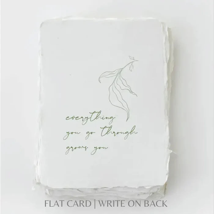 Everything you go through grows you- Greeting Card